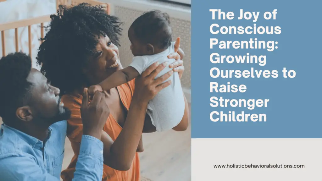 The Journey of Conscious Parenting: Growing Ourselves to Raise Stronger Children
