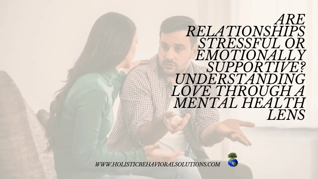 Are Relationships Stressful or Emotionally Supportive? Understanding Love Through a Mental Health Lens