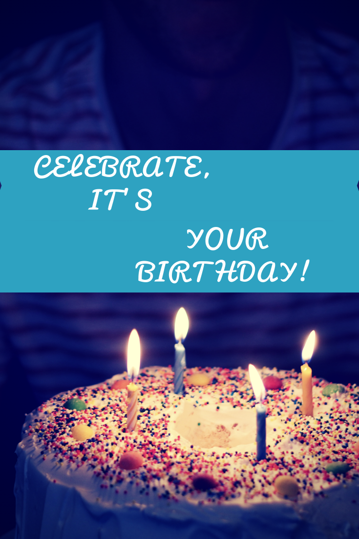Celebrate, its your birthday