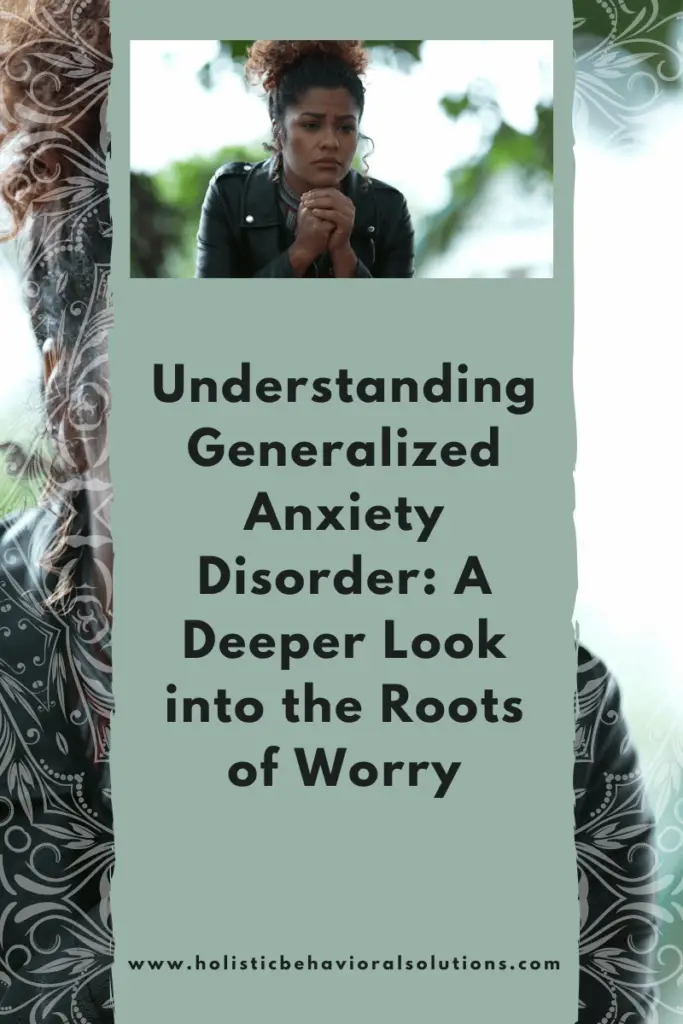 A Deeper Look into the Roots of Worry: How to Understand Generalized Anxiety DisorderA Deeper Look into the Roots of Worry: How to Understand Generalized Anxiety Disorder